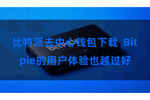 比特派去中心钱包下载 Bitpie的用户体验也越过好