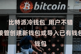 比特派冷钱包  用户不错接管创建新钱包或导入已有钱包