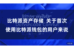 比特派资产存储  关于首次使用比特派钱包的用户来说