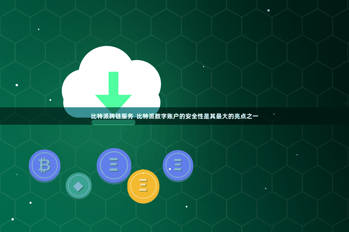 比特派跨链服务  比特派数字账户的安全性是其最大的亮点之一